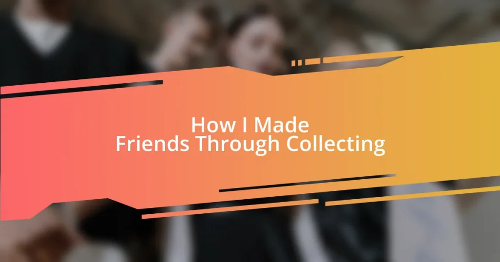 How I Made Friends Through Collecting