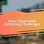 How I Overcame Collecting Challenges