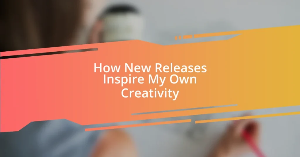 How New Releases Inspire My Own Creativity