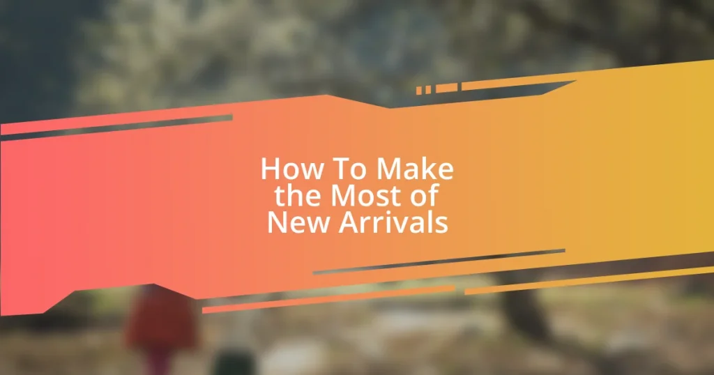 How To Make the Most of New Arrivals