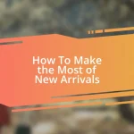 How To Make the Most of New Arrivals