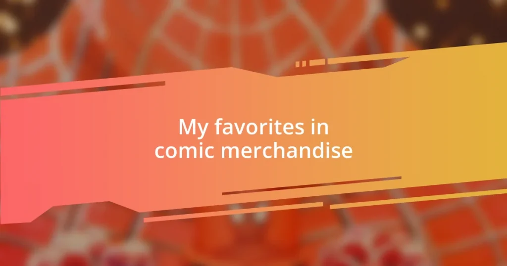 My favorites in comic merchandise