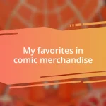 My favorites in comic merchandise