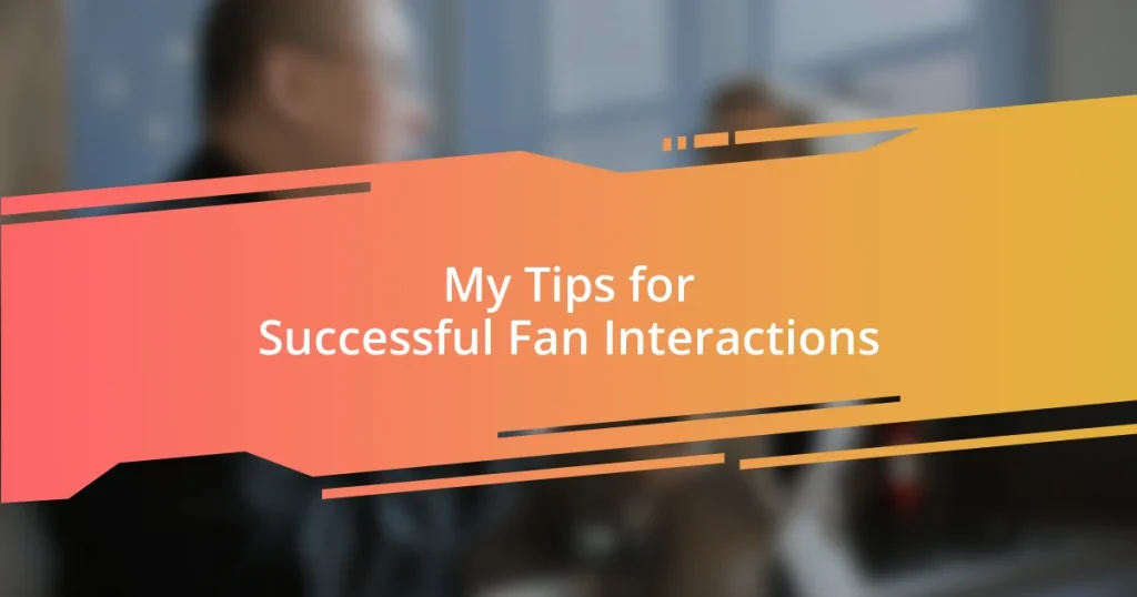 My Tips for Successful Fan Interactions