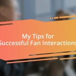 My Tips for Successful Fan Interactions