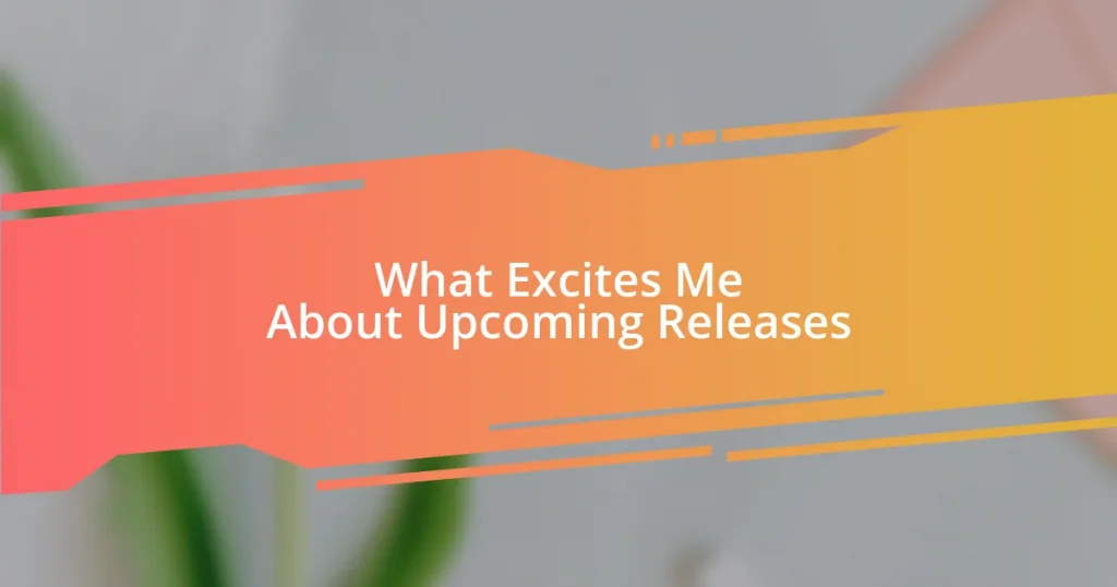 What Excites Me About Upcoming Releases