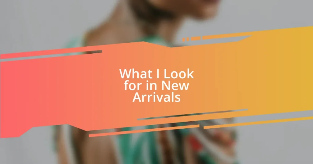 What I Look for in New Arrivals