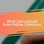What I’ve Learned from Fellow Collectors