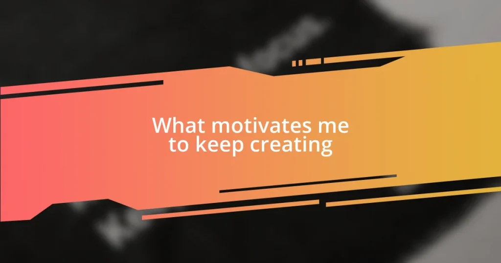 What motivates me to keep creating