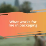 What works for me in packaging