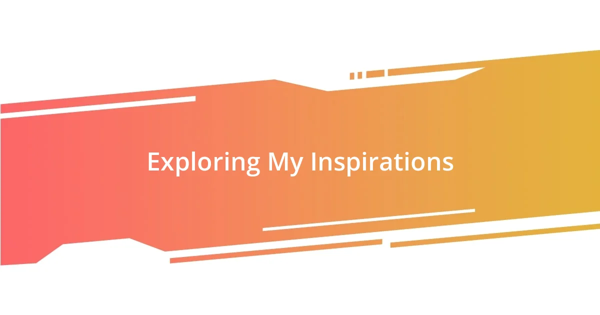 Exploring My Inspirations