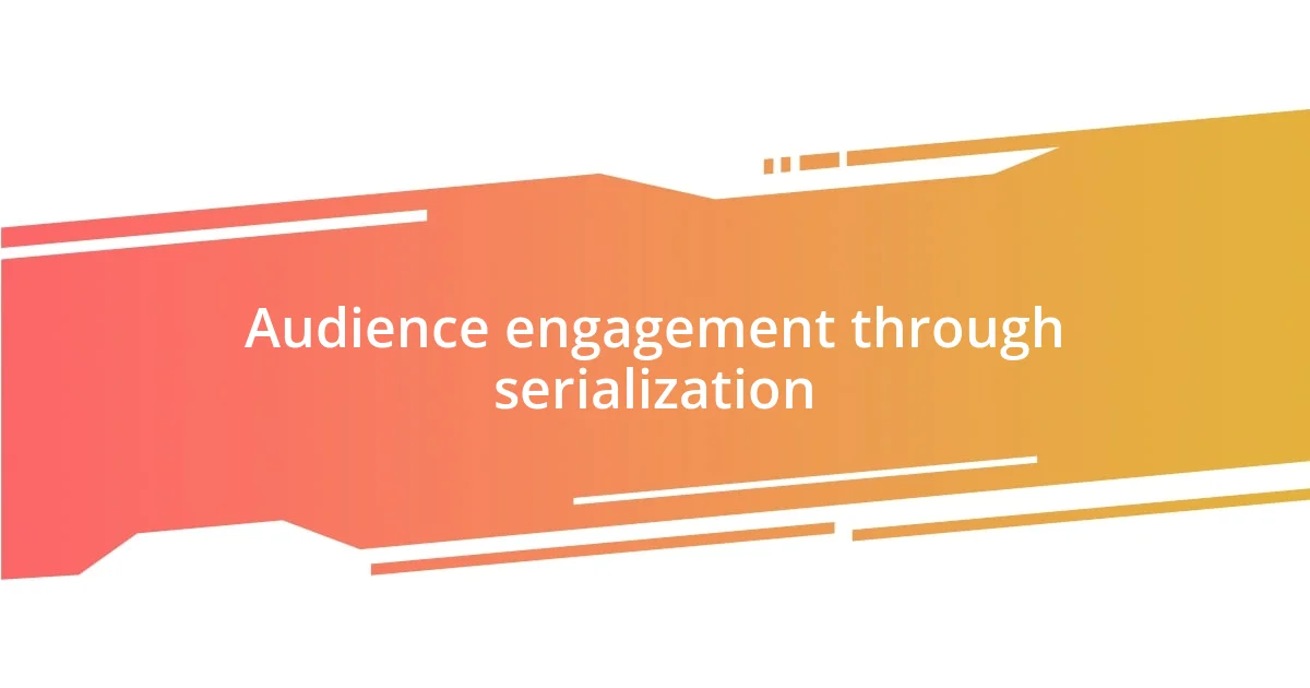 Audience engagement through serialization