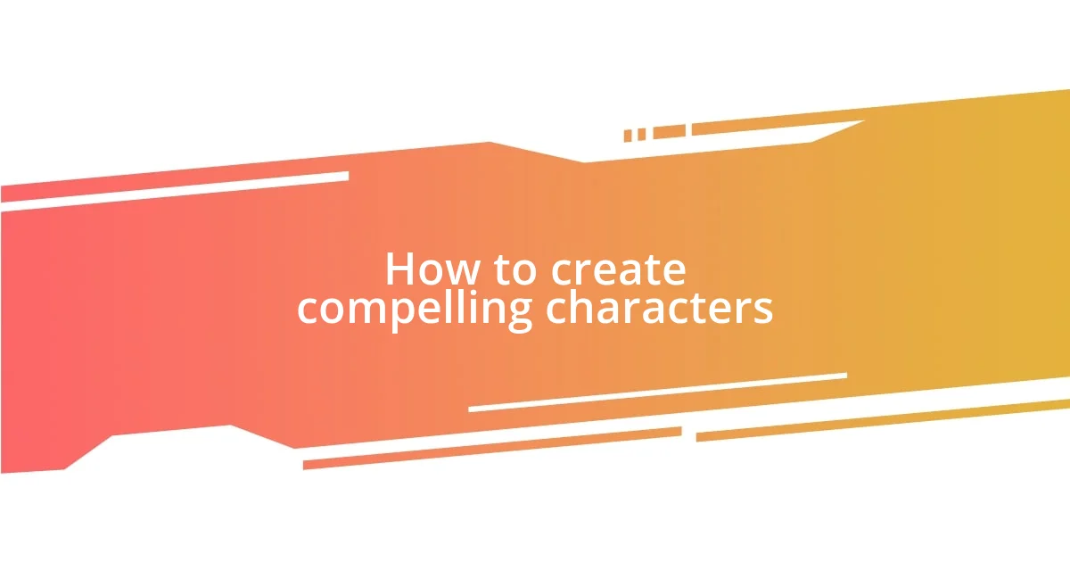 How to create compelling characters